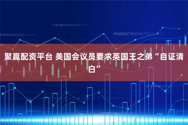 聚赢配资平台 美国会议员要求英国王之弟“自证清白”