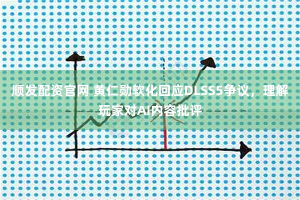 顺发配资官网 黄仁勋软化回应DLSS5争议，理解玩家对AI内容批评